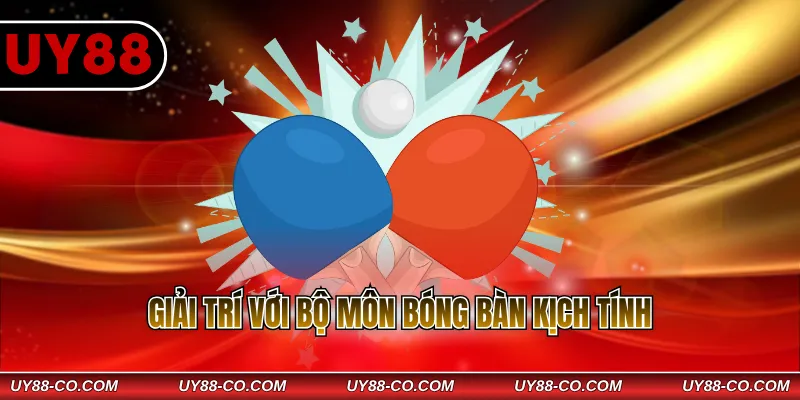 Giải trí với bộ môn bóng bàn kịch tính