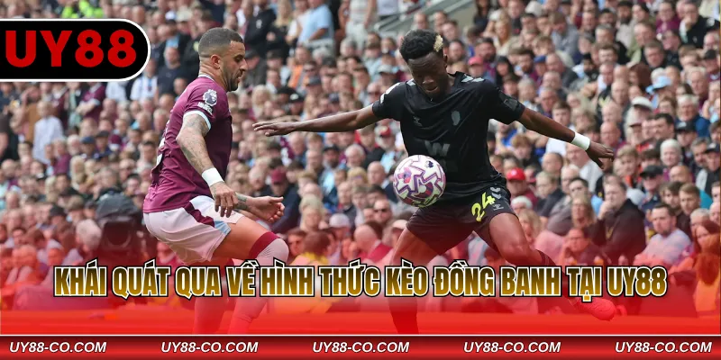 Khái quát qua về hình thức kèo đồng banh tại UY88